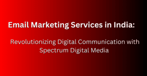 Read more about the article Email Marketing Services in India: Revolutionizing Digital Communication with Spectrum Digital Media